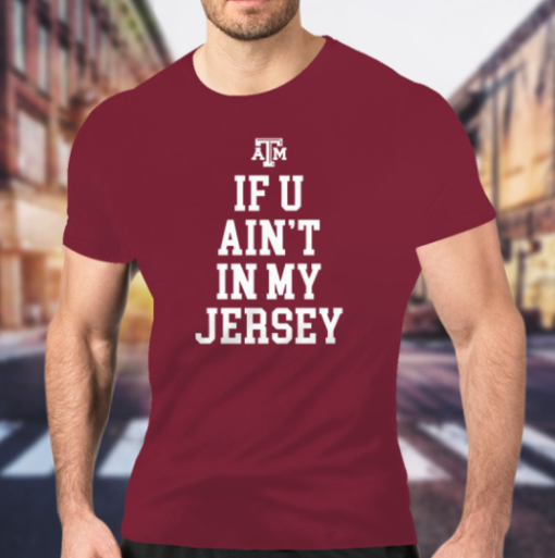 Aggie Football If You Ain’t In My Jersey Shirt Classic T-Shirt - Image 4