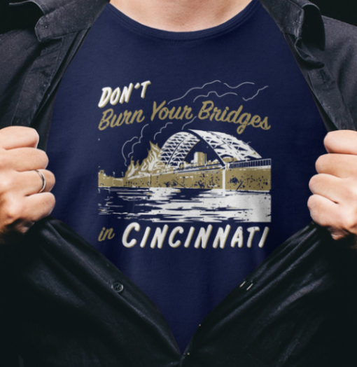 Don't Burn Your Bridges in Cincinnati shirt Classic T-Shirt