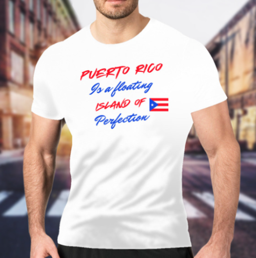 Puerto Rico Is A Floating Island Of Perfection Shirt Classic T-Shirt - Image 2