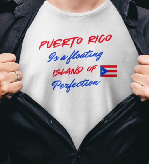 Puerto Rico Is A Floating Island Of Perfection Shirt Classic T-Shirt