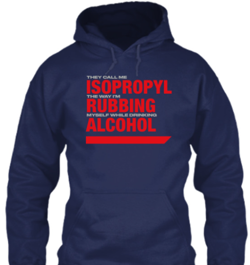 they call me isopropyl the way i'm rubbing myself while drinking alcohol shirt T-Shirt - Image 5