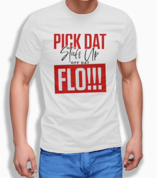 Pick Dat Stuff Up Off Dat Flo funny shirt T-Shirt