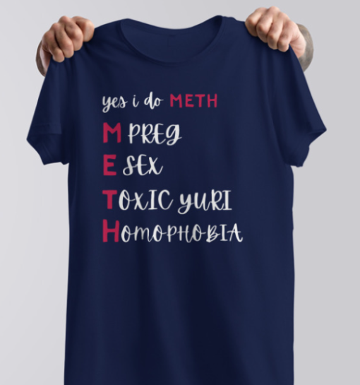 Yes I Do Meth Mpreg Esex Toxic Yuri Homophobia shirt T-Shirt