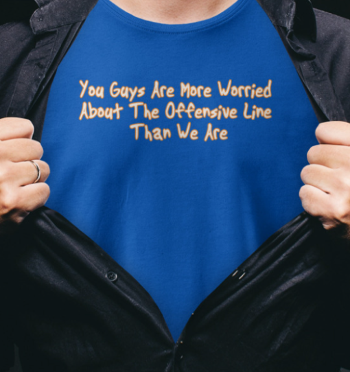 You Guys Are More Worried About The OLine Shirt Unisex T-Shirt - Image 4