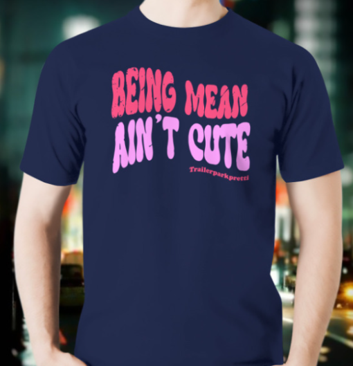 Being Mean Ain't Cute funny Shirt T-Shirt