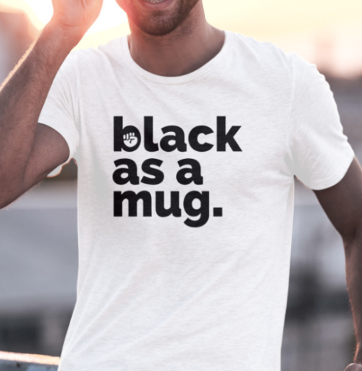 Black As A Mug Shirt Unisex T-Shirt - Image 2