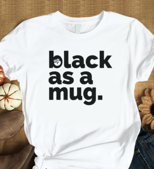 Black As A Mug Shirt Unisex T-Shirt