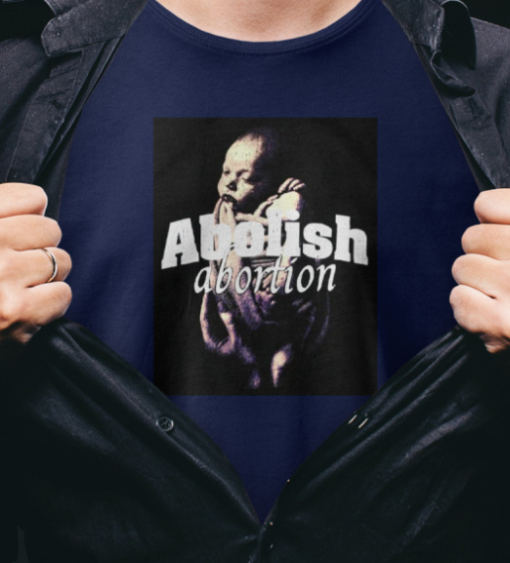 abolish abortion funny shirt T-Shirt