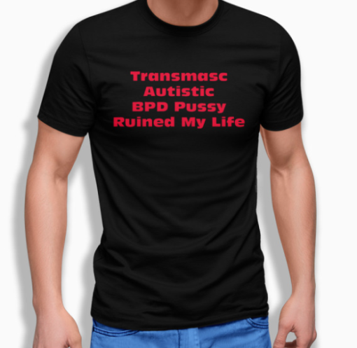 transmasc autistic BPD Pussy Ruined My Life shirt T-Shirt - Image 2