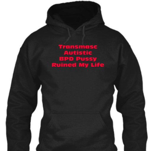 transmasc autistic BPD Pussy Ruined My Life shirt T-Shirt - Image 6