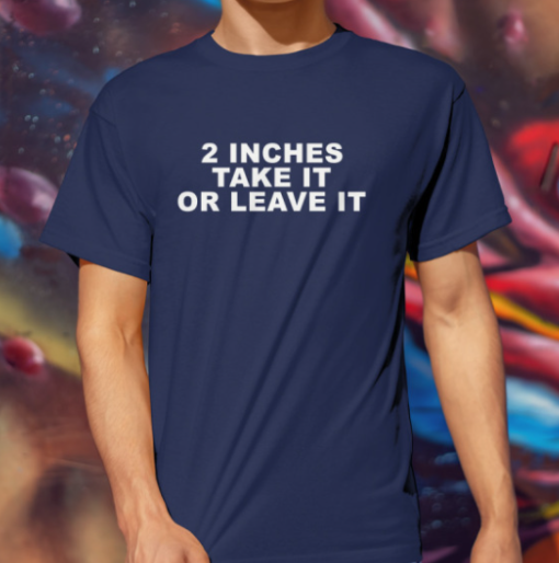 2 inches take it or leave it funny shirt Classic T-Shirt