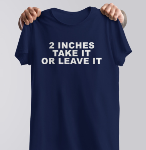 2 inches take it or leave it funny shirt Classic T-Shirt - Image 4