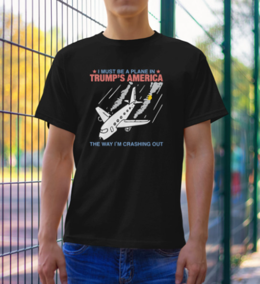 I Must Be a Plane in Trump’s America The Way I’m Crashing Out shirt Classic T-Shirt - Image 2