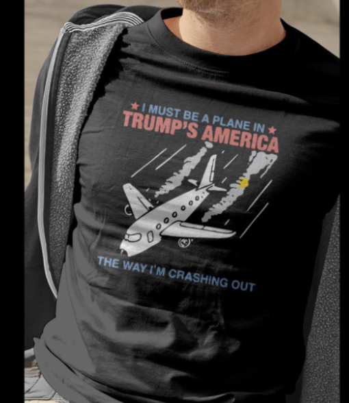 I Must Be a Plane in Trump’s America The Way I’m Crashing Out shirt Classic T-Shirt - Image 4