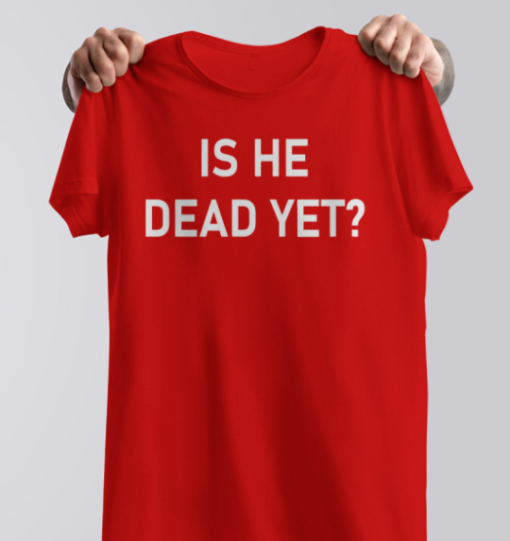 is he dead yet funny shirt Classic T-Shirt - Image 2