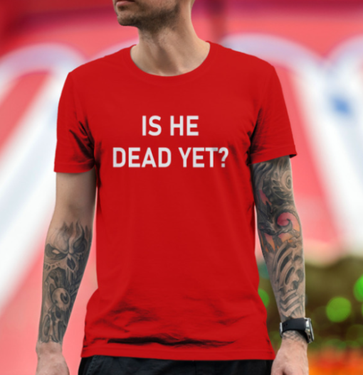 is he dead yet funny shirt Classic T-Shirt - Image 5