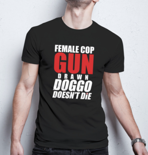 Female Cop Gun Drawn Doggo Doesn't Die shirt Classic T-Shirt - Image 3